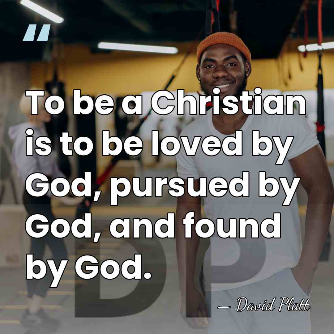 To be a Christian is to be loved by God, pursued by&hellip; - David Platt