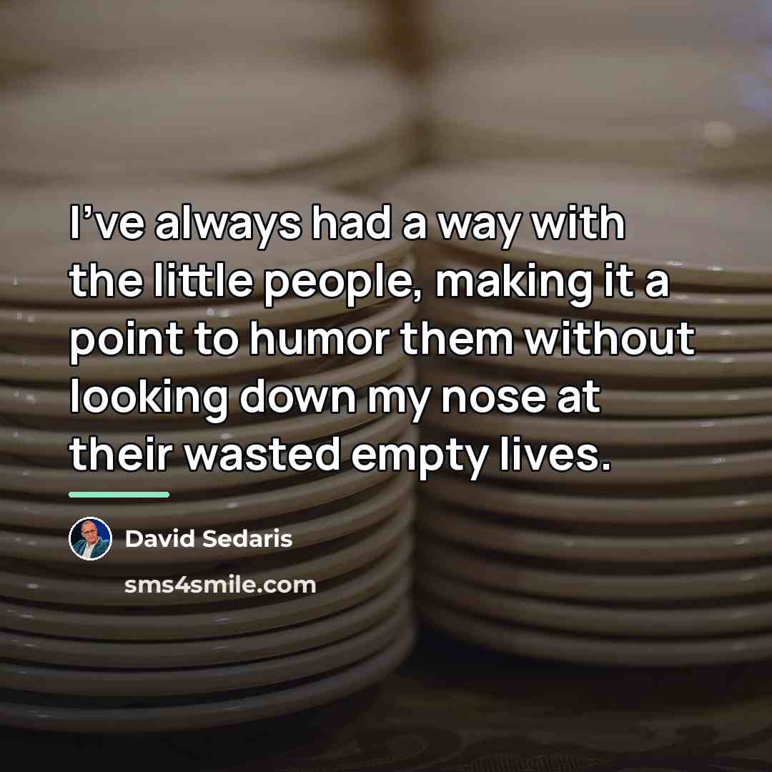 “I've always had a way with the little people, making…” quote by David Sedaris
