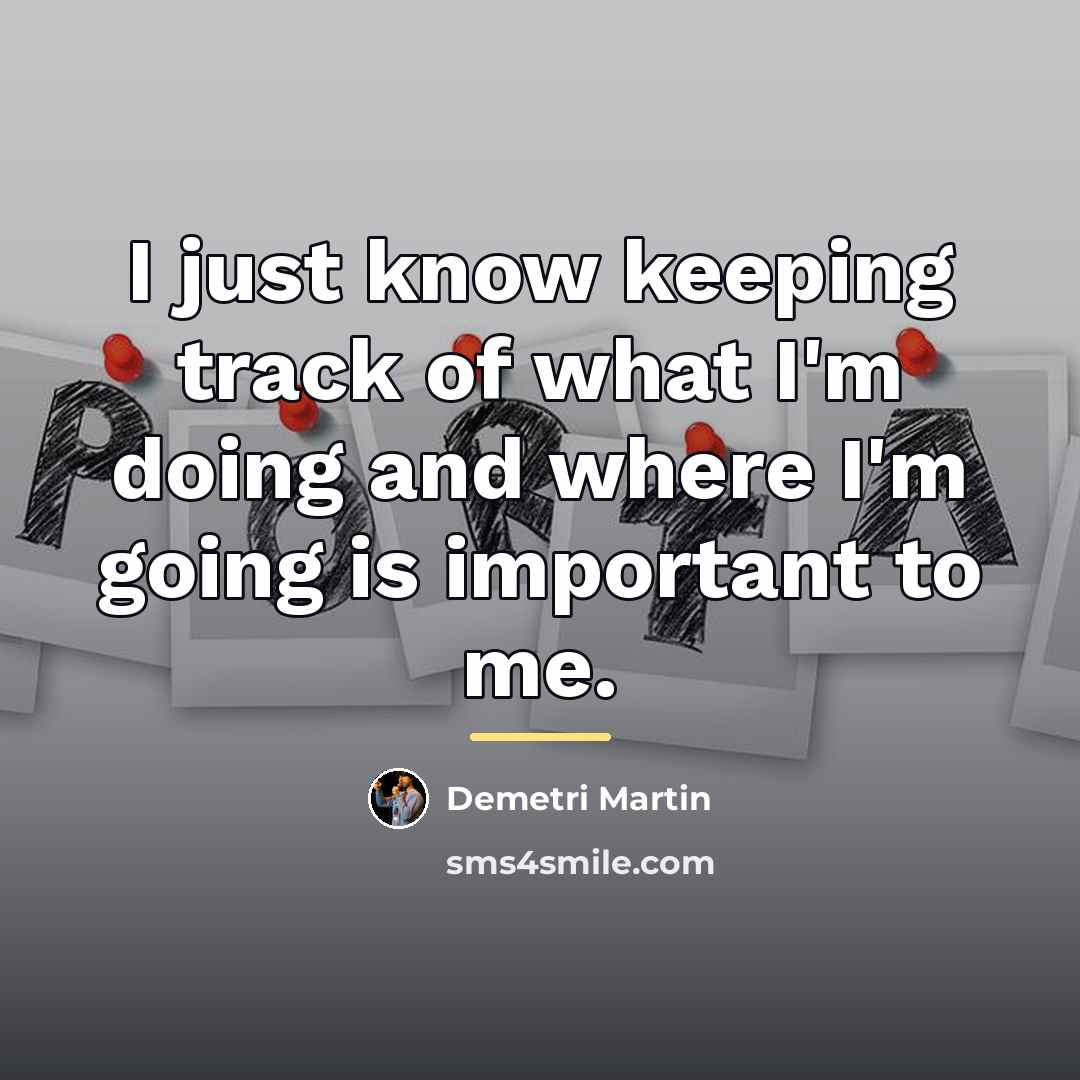 “I just know keeping track of what I'm doing and…” quote by Demetri Martin