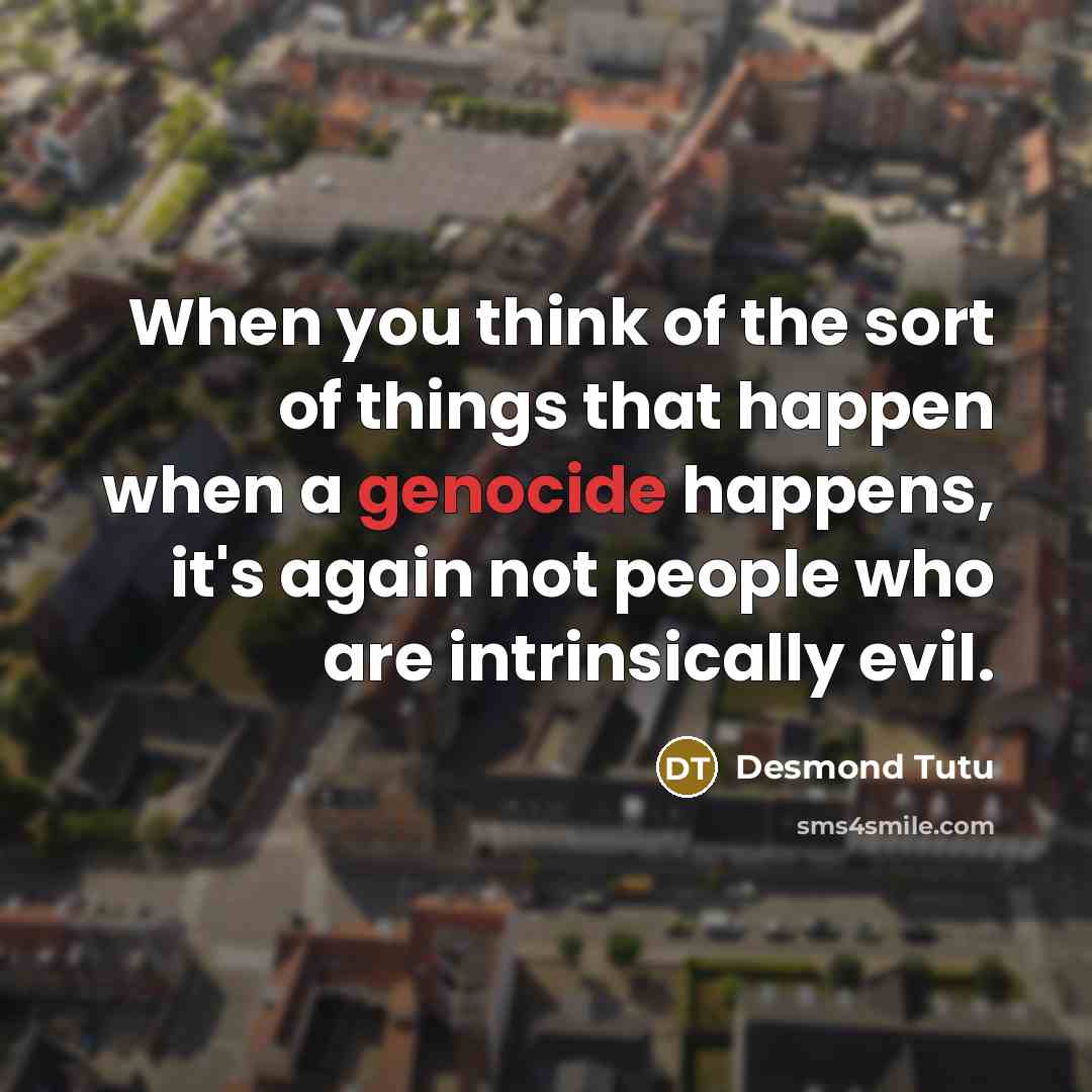 “When you think of the sort of things that happen…” quote by Desmond Tutu