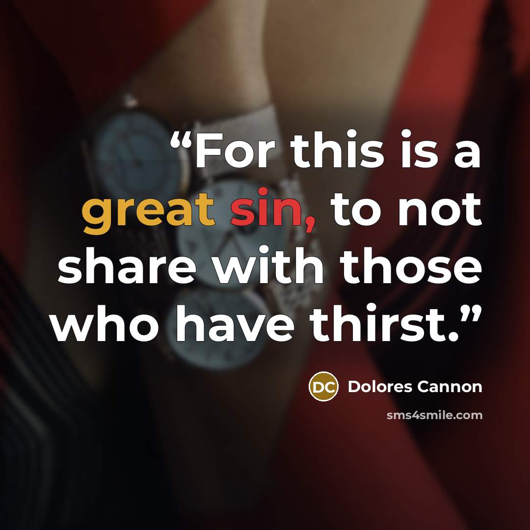 “For this is a great sin, to not share with those who have thirst.” quote by Dolores Cannon