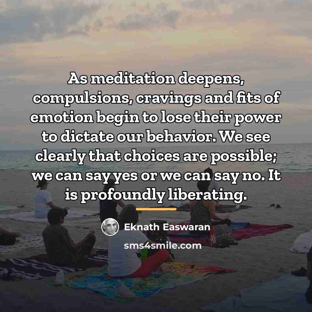 “As meditation deepens, compulsions, cravings and fits of emotion begin…” quote by Eknath Easwaran