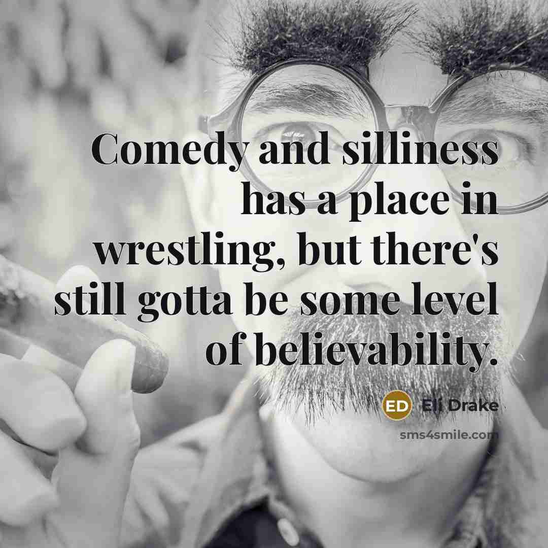 “Comedy and silliness has a place in wrestling, but there's…” quote by Eli Drake