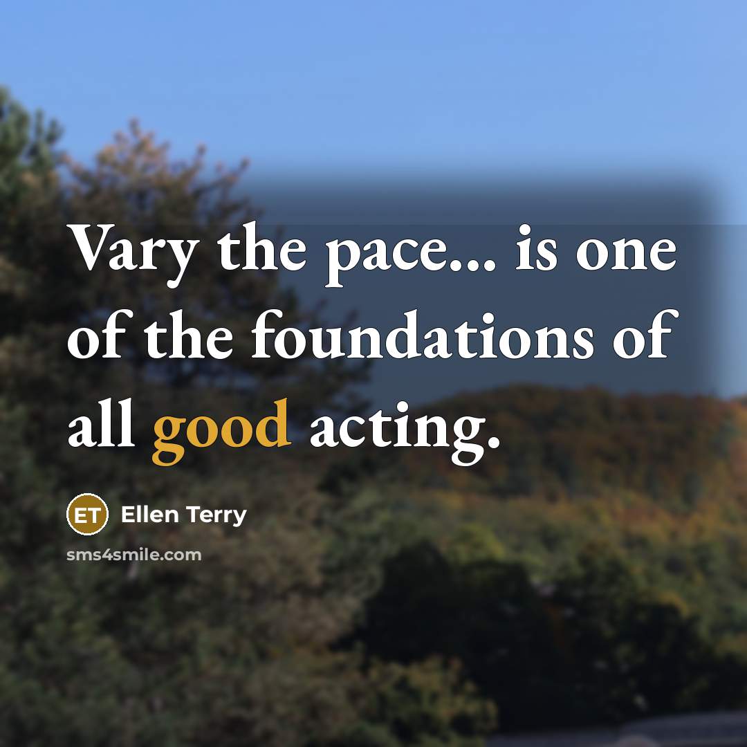 “Vary the pace... is one of the foundations of all…” quote by Ellen Terry