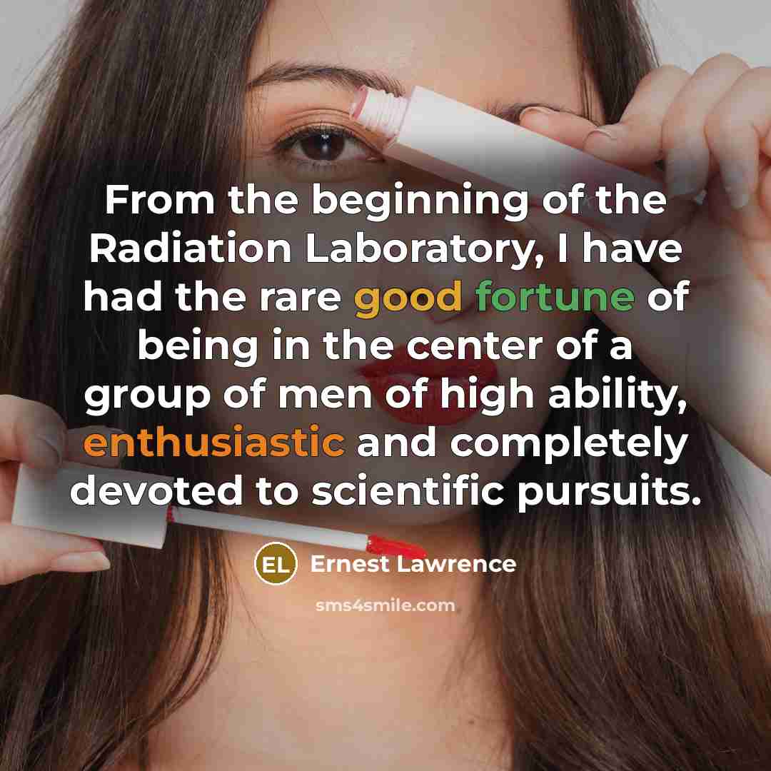 “From the beginning of the Radiation Laboratory, I have had…” quote by Ernest Lawrence
