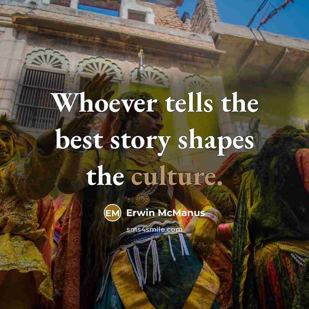 “Whoever tells the best story shapes the culture.…” quote by Erwin McManus