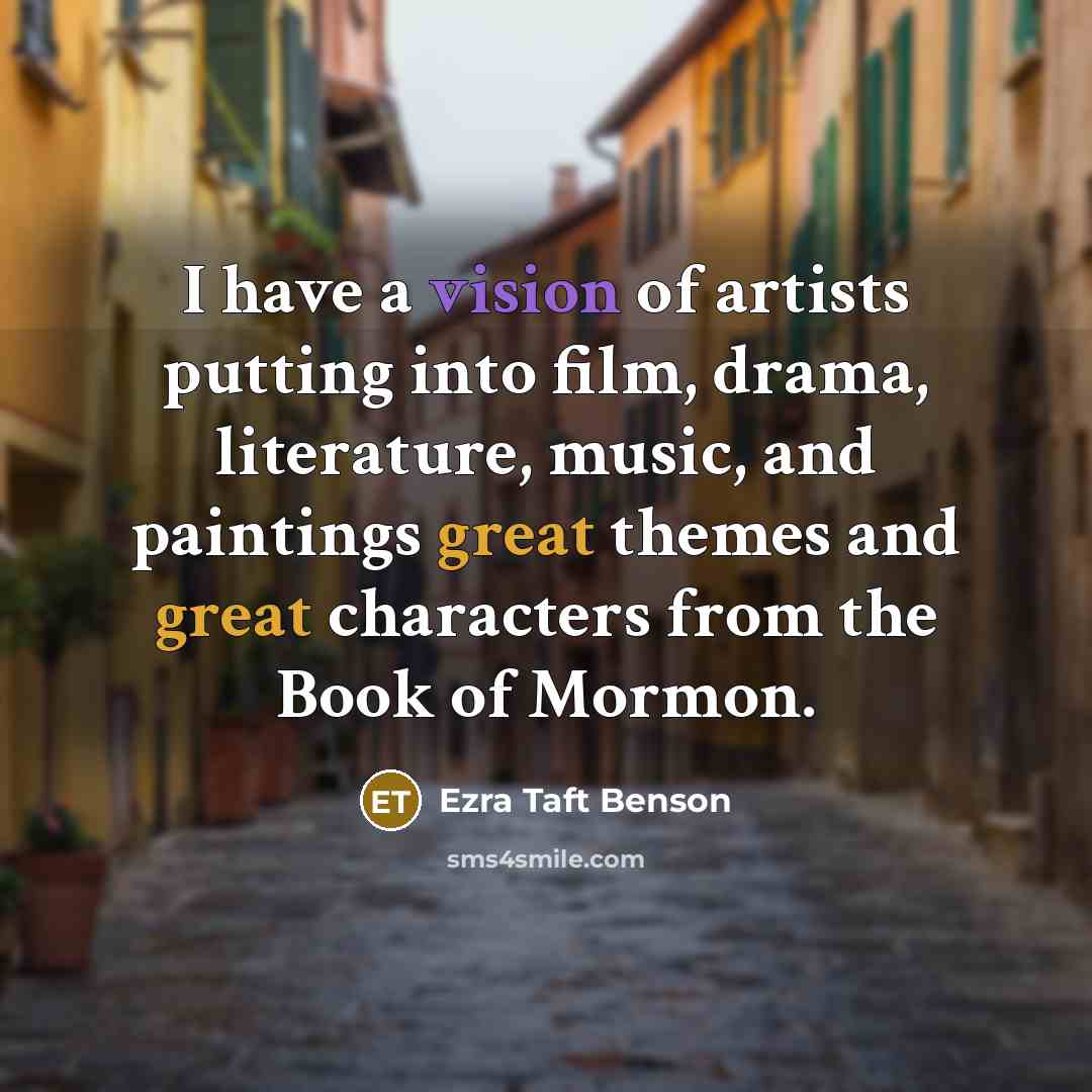 “I have a vision of artists putting into film, drama,…” quote by Ezra Taft Benson