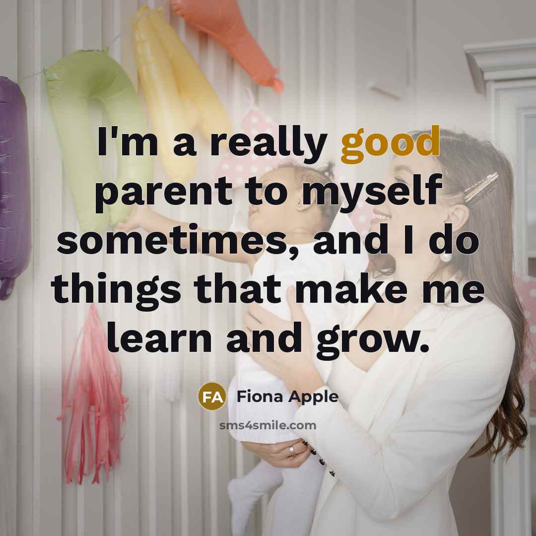 “I'm a really good parent to myself sometimes, and I…” quote by Fiona Apple
