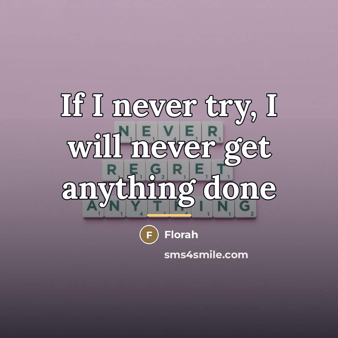 “If I never try, I will never get anything done…” quote by Florah