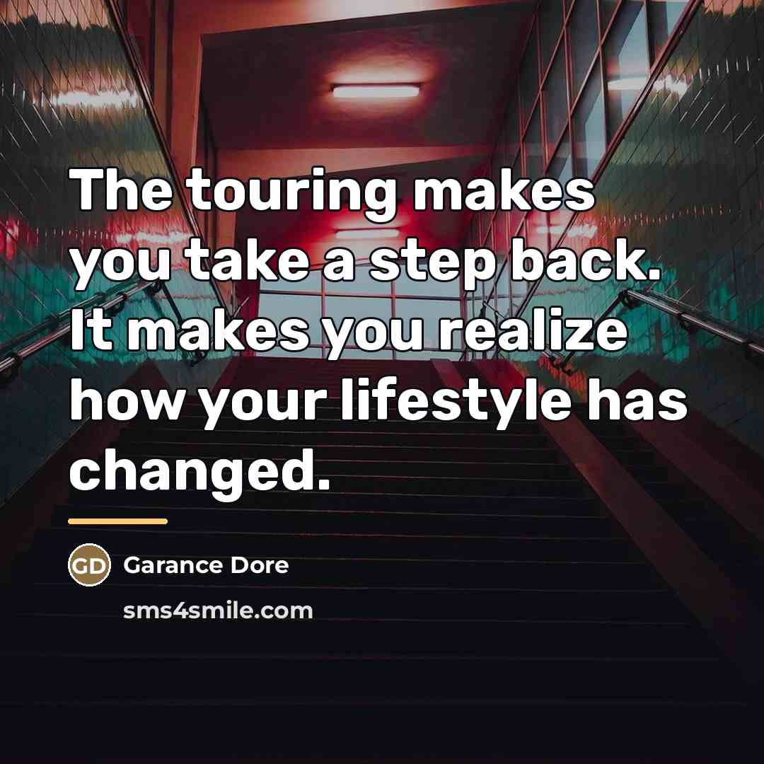 “The touring makes you take a step back. It makes…” quote by Garance Dore