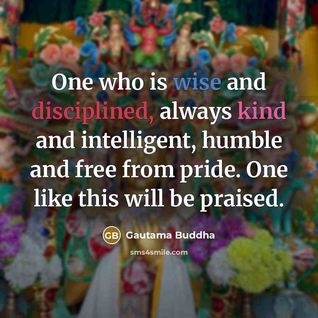 “One who is wise and disciplined, always kind and intelligent,…” quote by Gautama Buddha