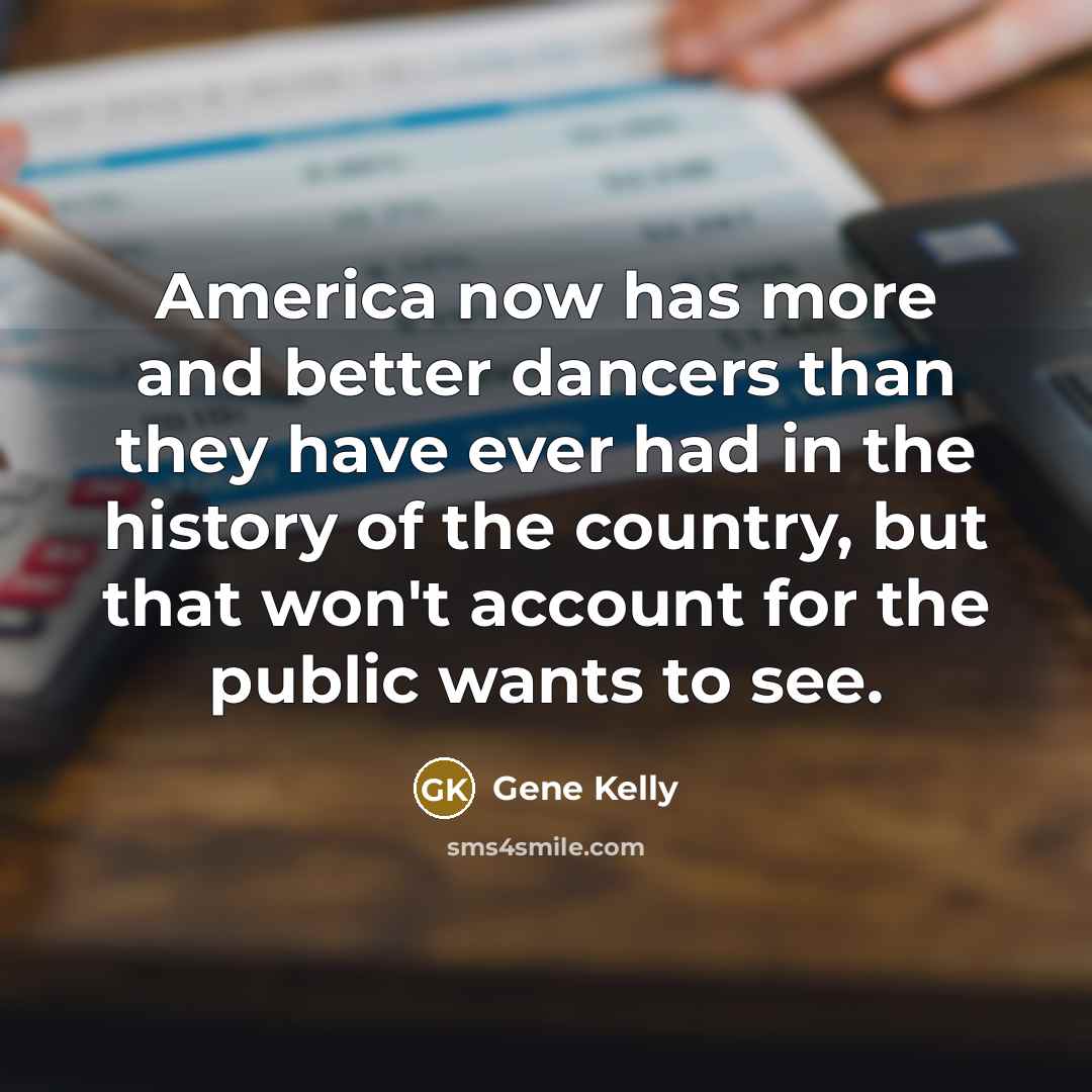 “America now has more and better dancers than they have…” quote by Gene Kelly