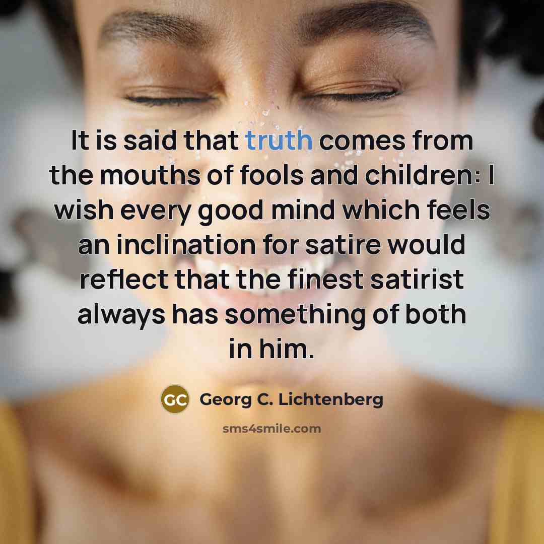 “It is said that truth comes from the mouths of…” quote by Georg C. Lichtenberg