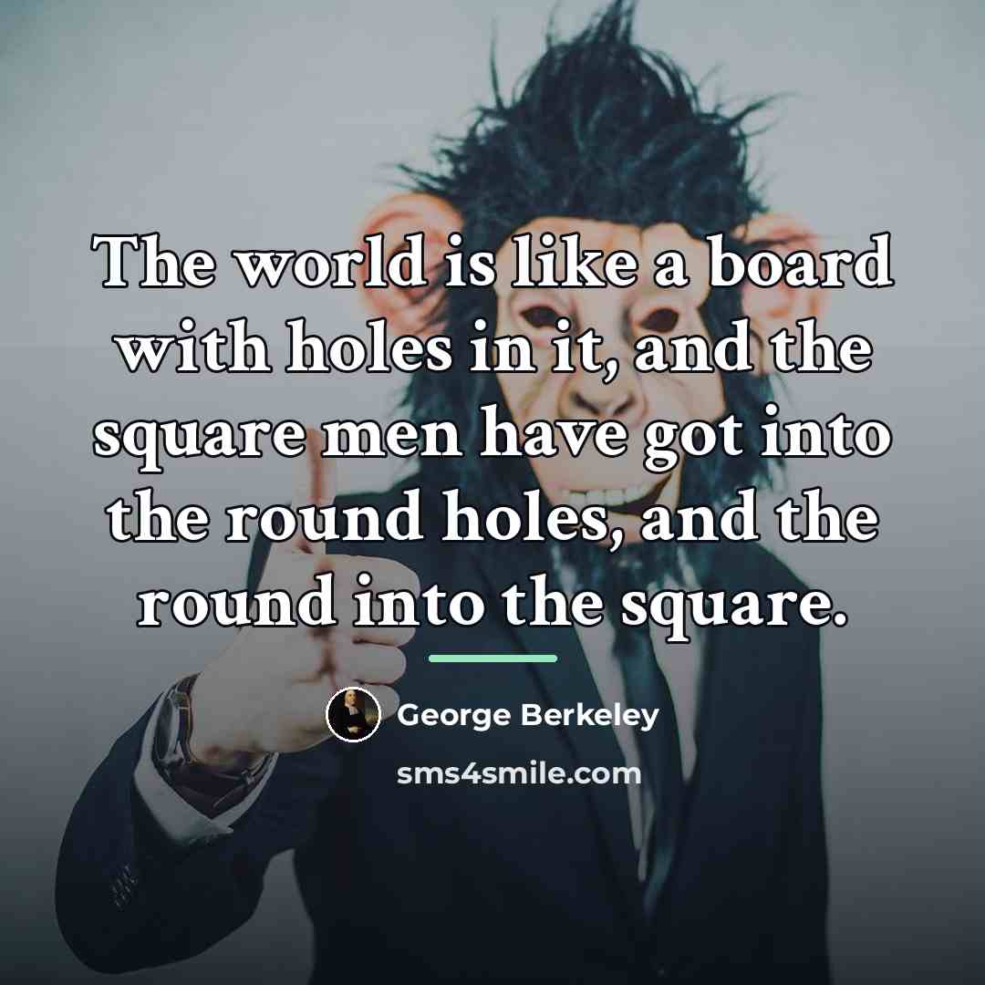 “The world is like a board with holes in it,…” quote by George Berkeley