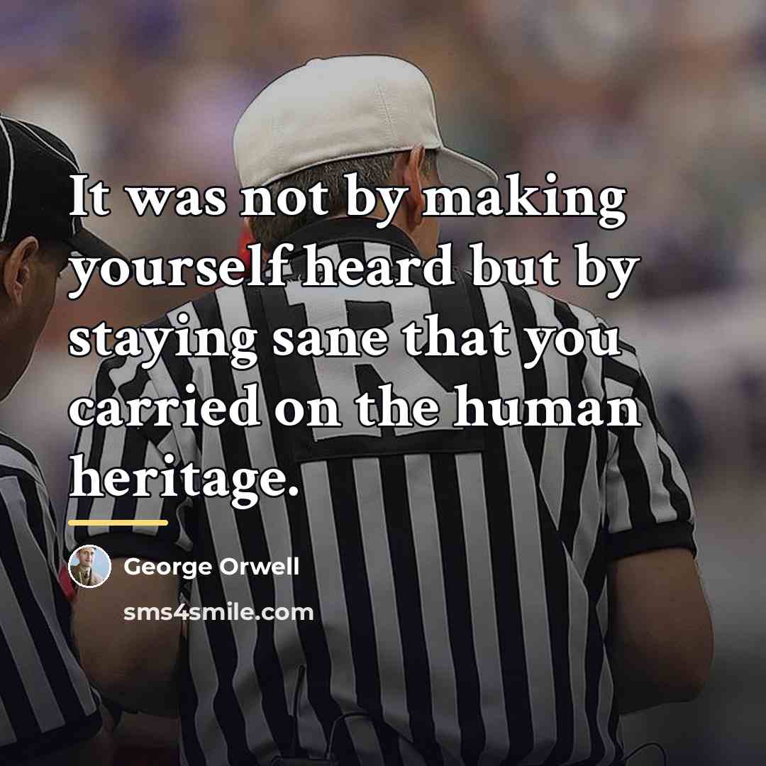 “It was not by making yourself heard but by staying…” quote by George Orwell
