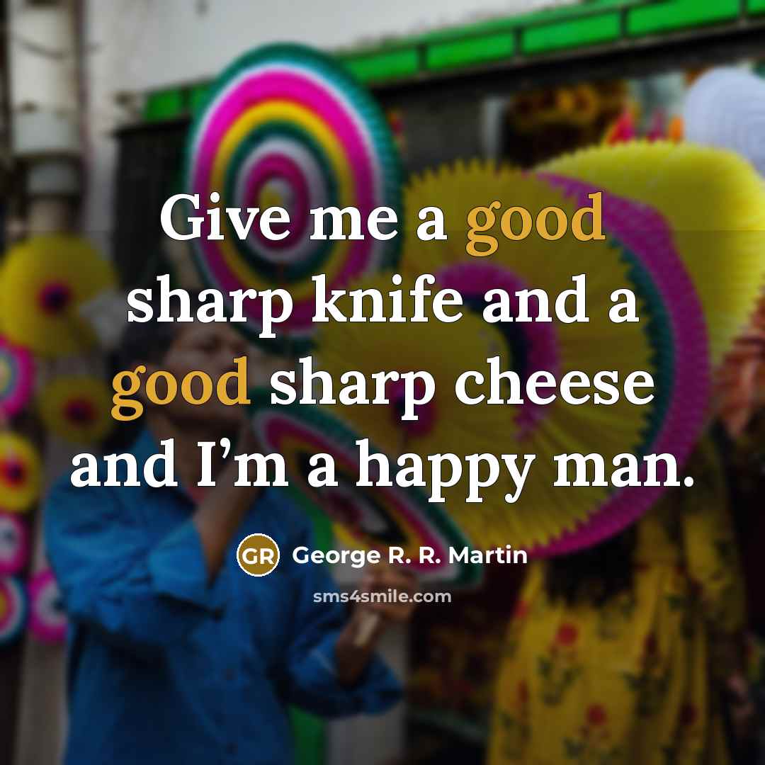 “Give me a good sharp knife and a good sharp…” quote by George R. R. Martin
