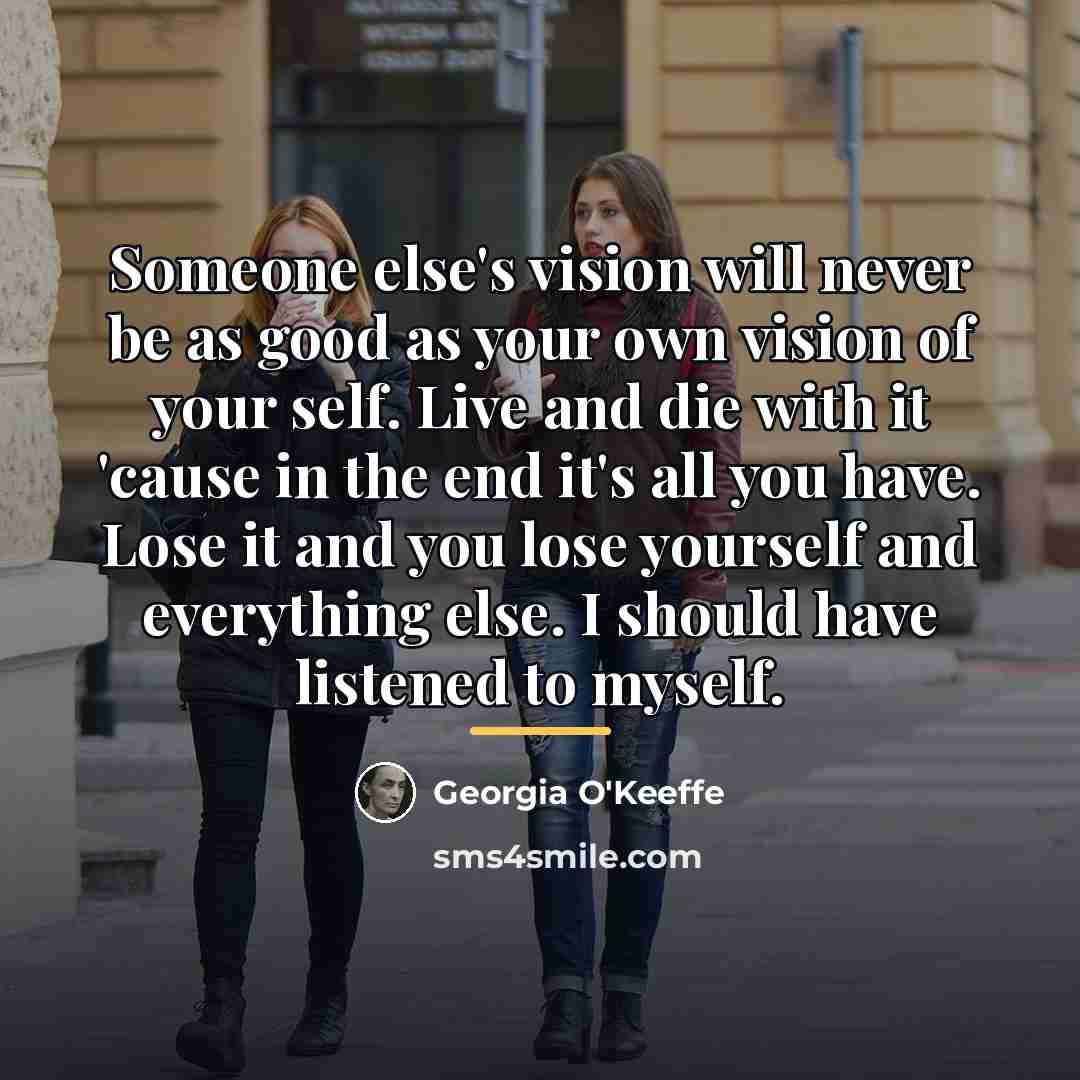 “Someone else's vision will never be as good as your…” quote by Georgia O'Keeffe