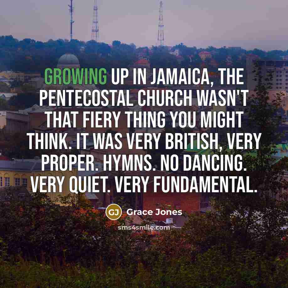 “Growing up in Jamaica, the Pentecostal church wasn't that fiery…” quote by Grace Jones