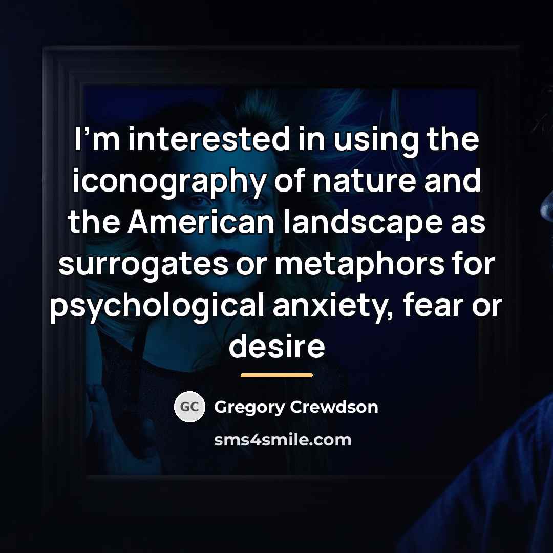 “I’m interested in using the iconography of nature and the…” quote by Gregory Crewdson