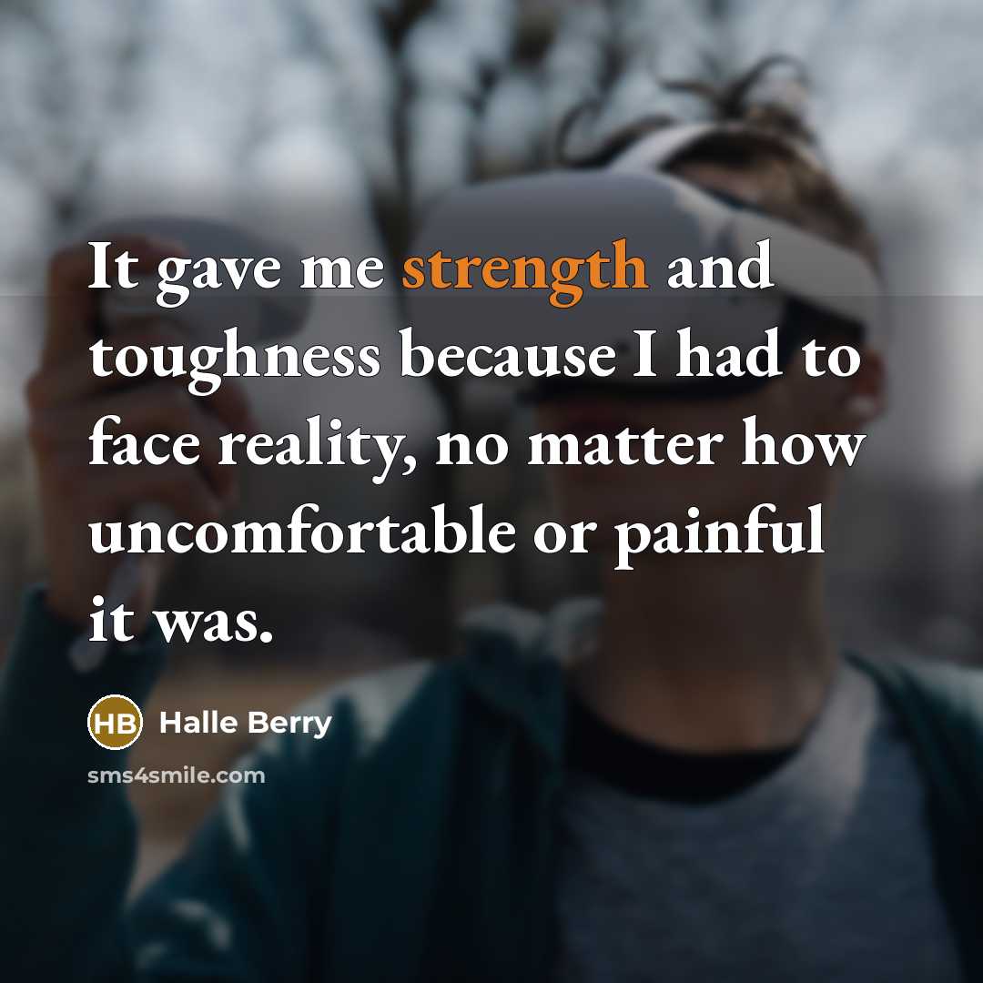 “It gave me strength and toughness because I had to…” quote by Halle Berry