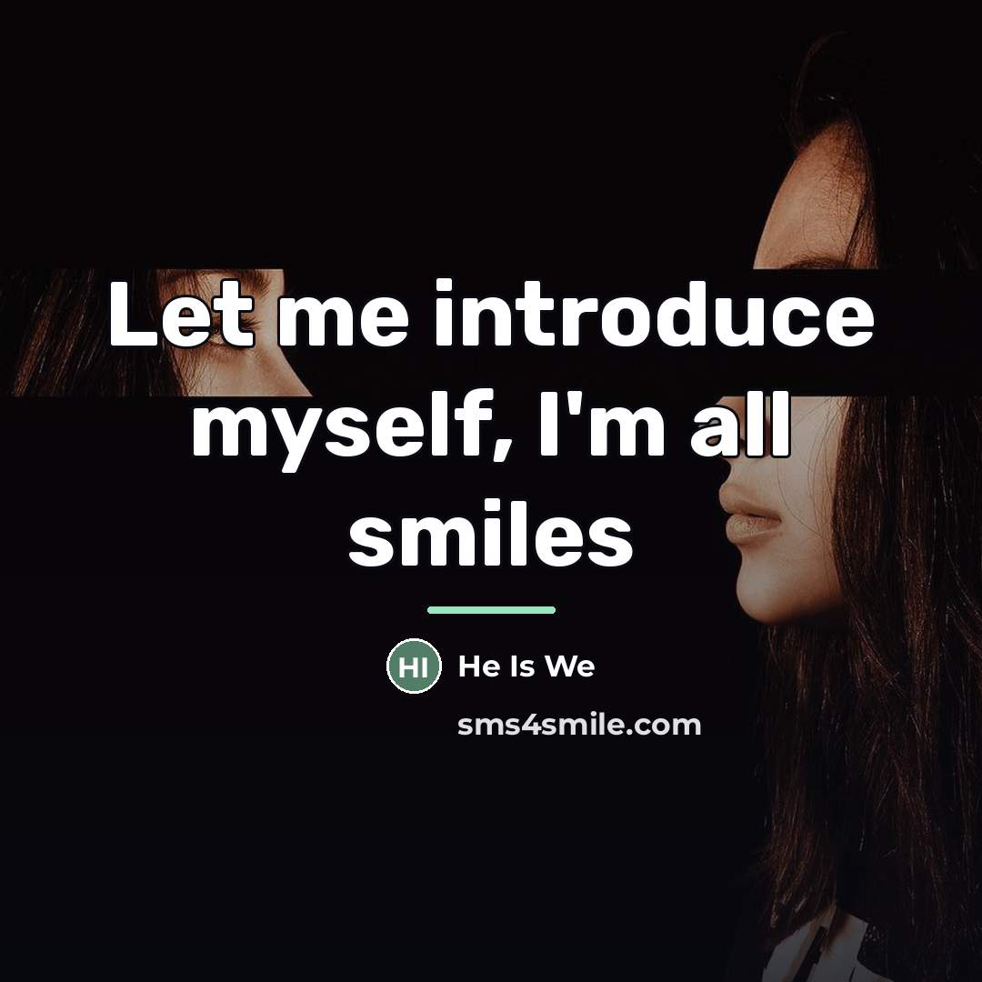 “Let me introduce myself, I'm all smiles…” quote by He Is We
