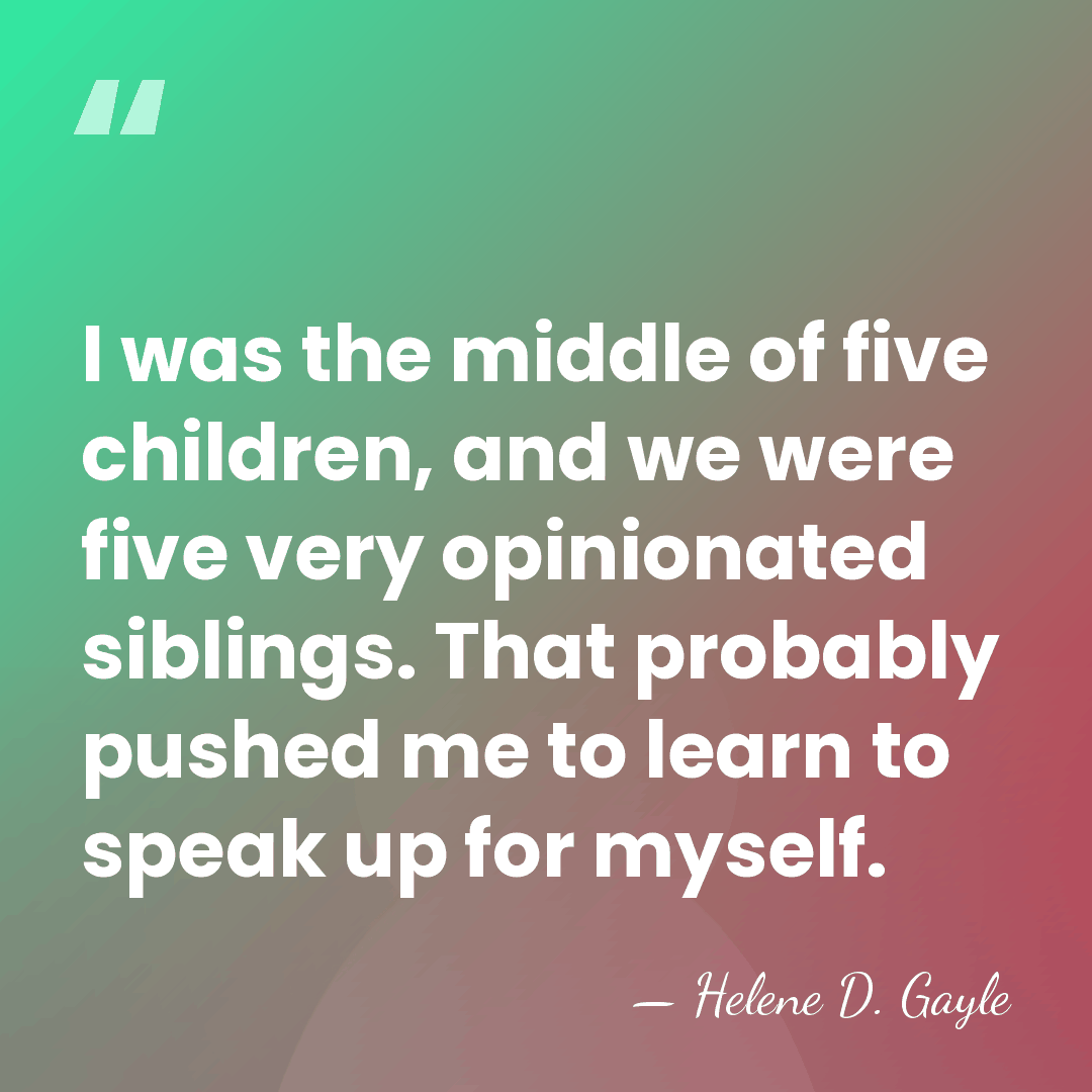 I was the middle of five children, and we were five very&hellip; - Helene D. Gayle
