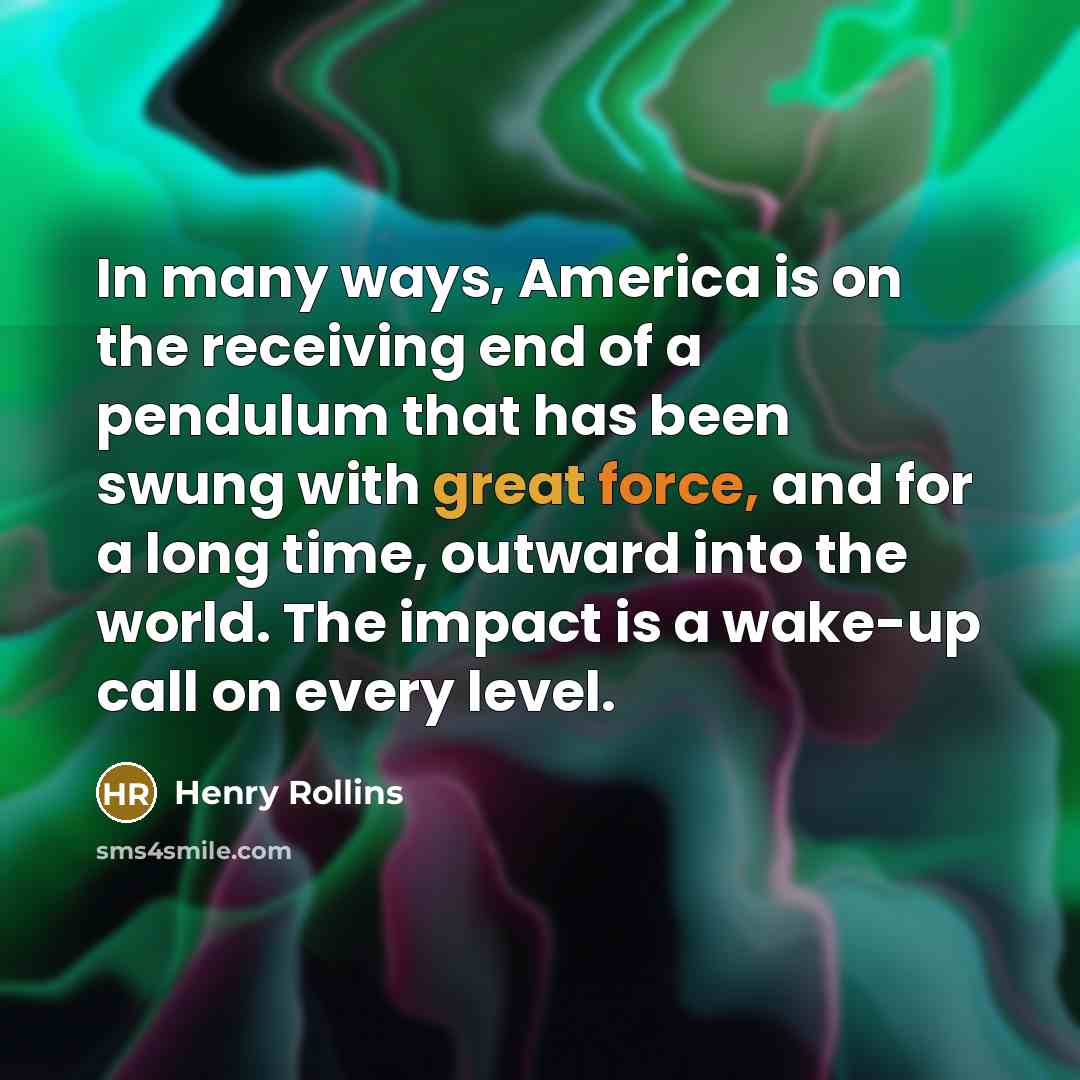 “In many ways, America is on the receiving end of…” quote by Henry Rollins