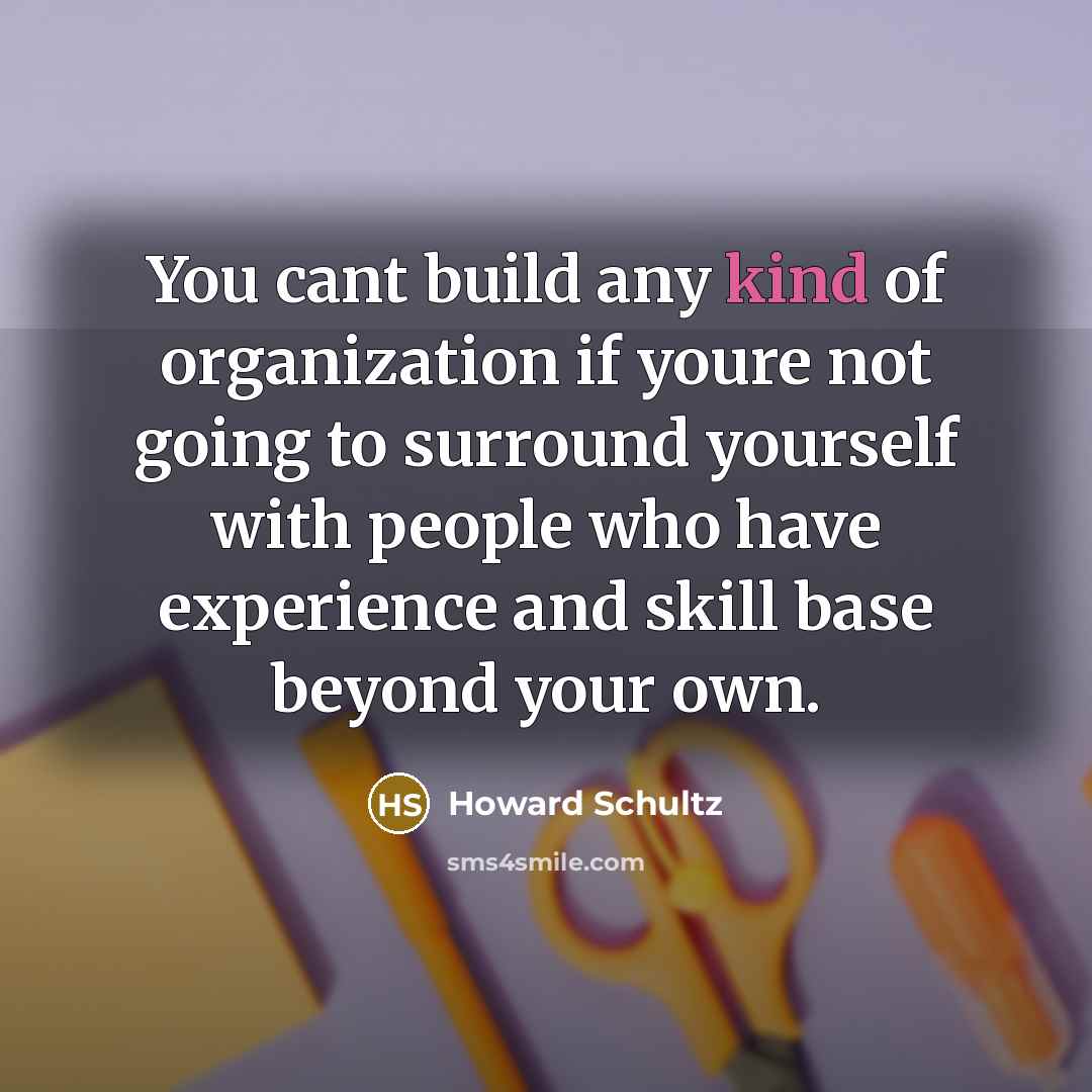 “You cant build any kind of organization if youre not…” quote by Howard Schultz