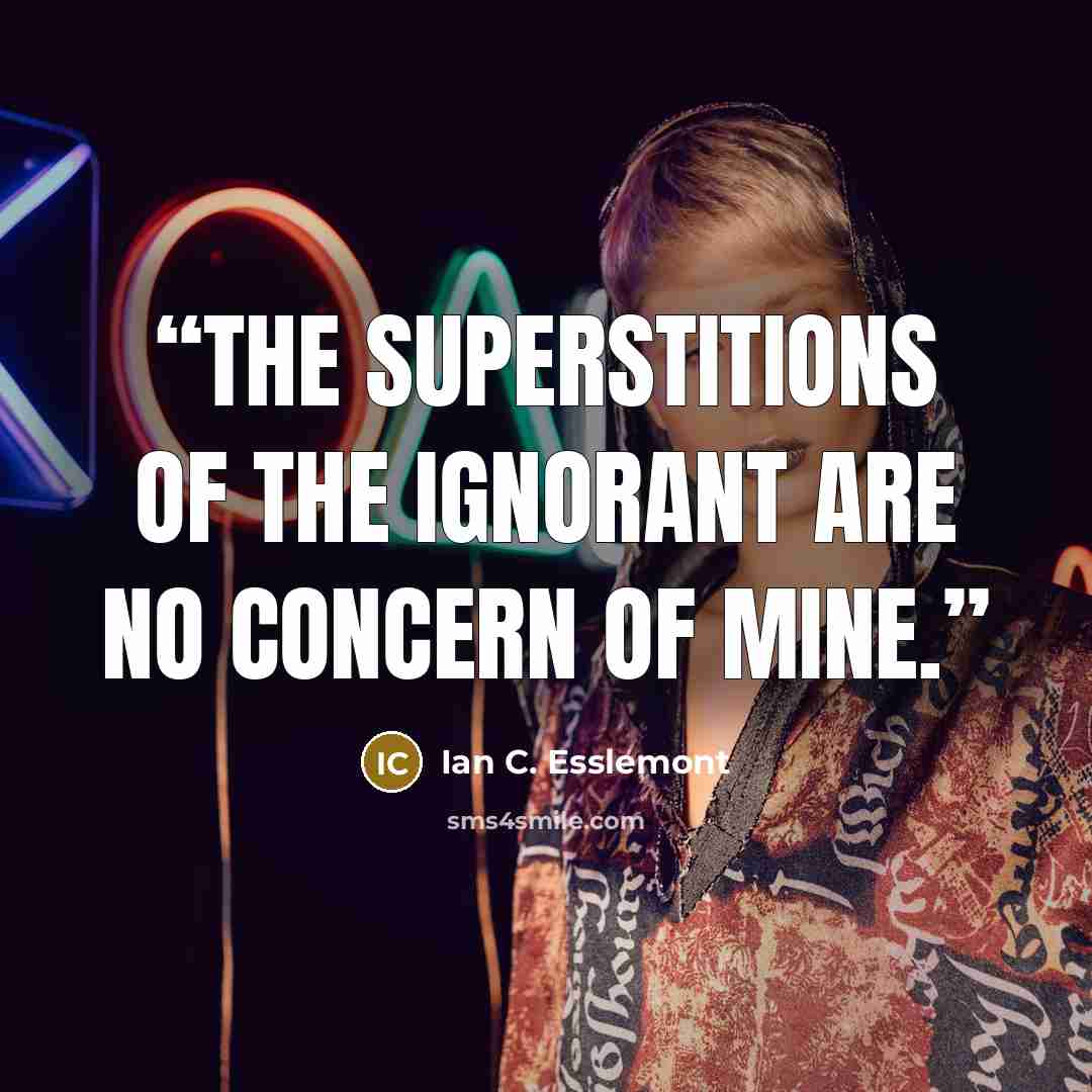 “The superstitions of the ignorant are no concern of mine.” quote by Ian C. Esslemont