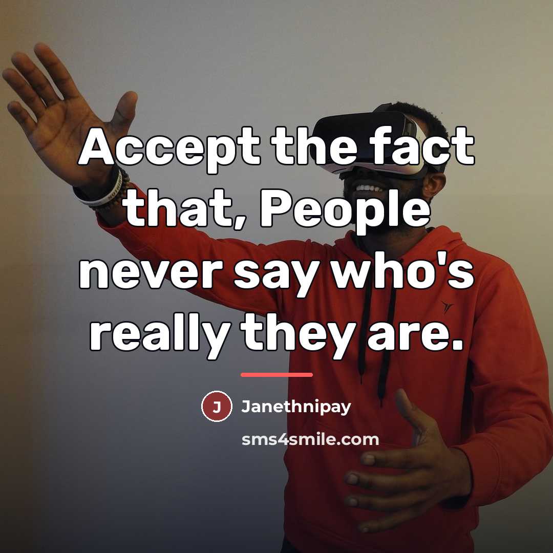 “Accept the fact that, People never say who's really they…” quote by Janethnipay