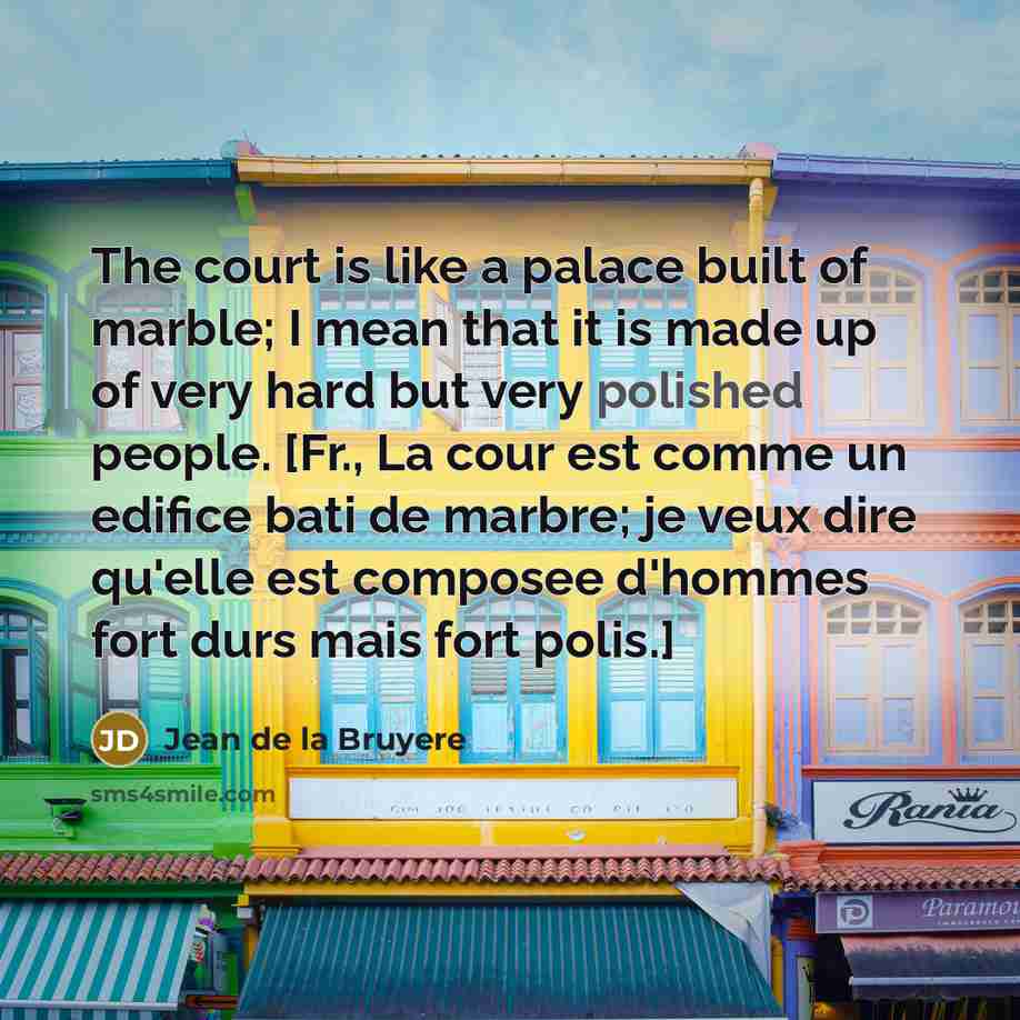 “The court is like a palace built of marble; I…” quote by Jean de la Bruyere
