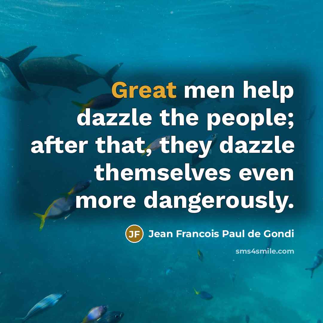 “Great men help dazzle the people; after that, they dazzle…” quote by Jean Francois Paul de Gondi