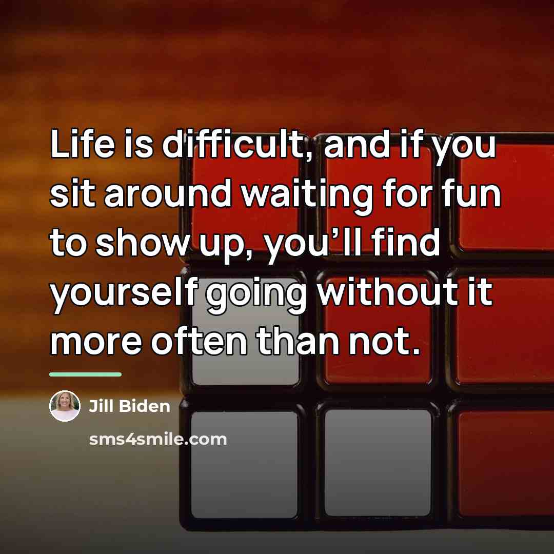 “Life is difficult, and if you sit around waiting for…” quote by Jill Biden