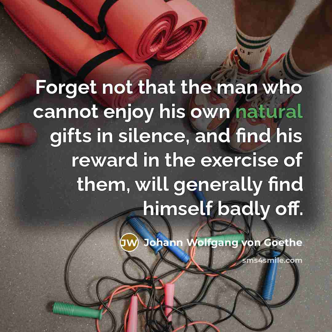 “Forget not that the man who cannot enjoy his own…” quote by Johann Wolfgang von Goethe