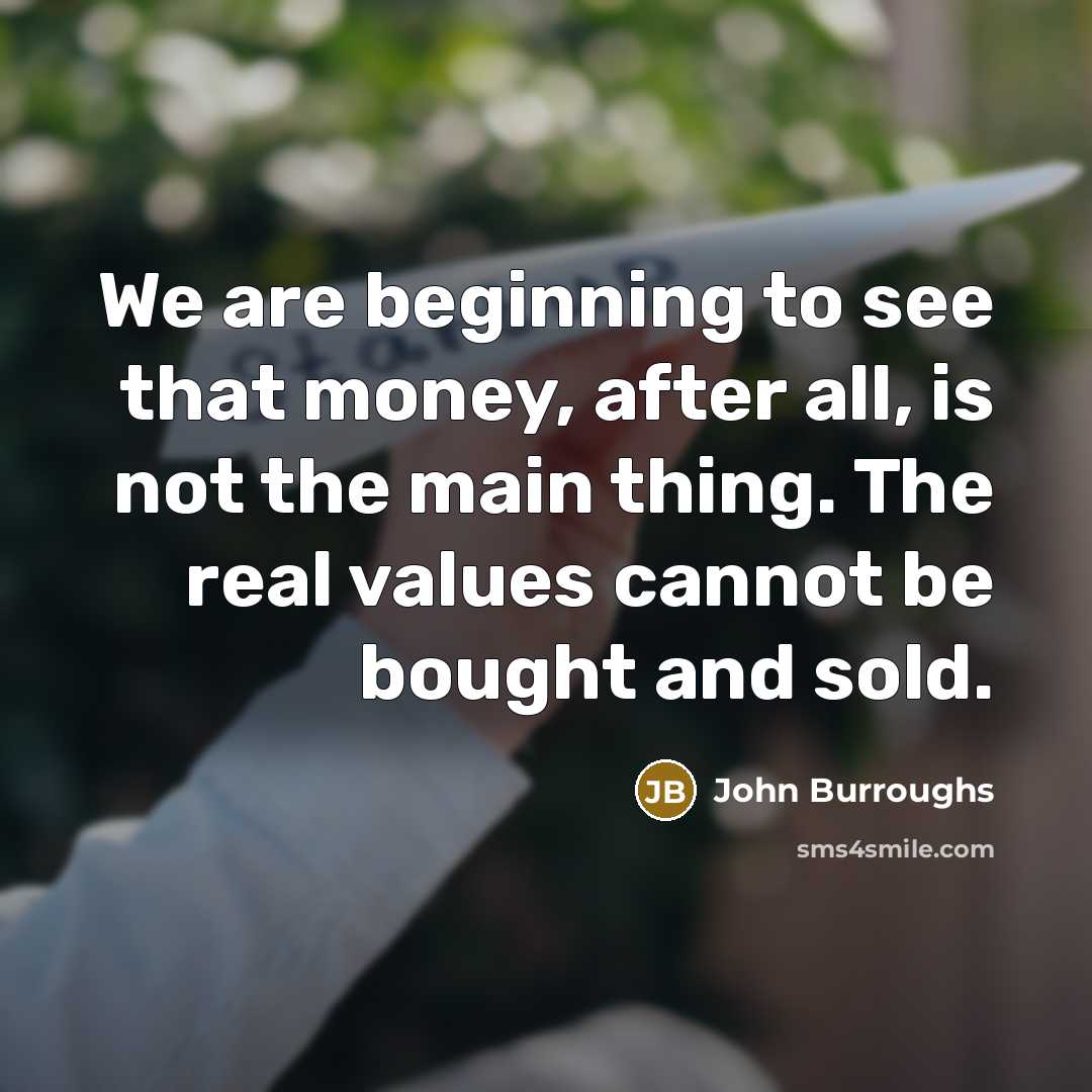 “We are beginning to see that money, after all, is…” quote by John Burroughs