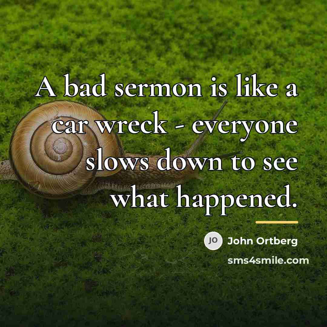 “A bad sermon is like a car wreck - everyone…” quote by John Ortberg