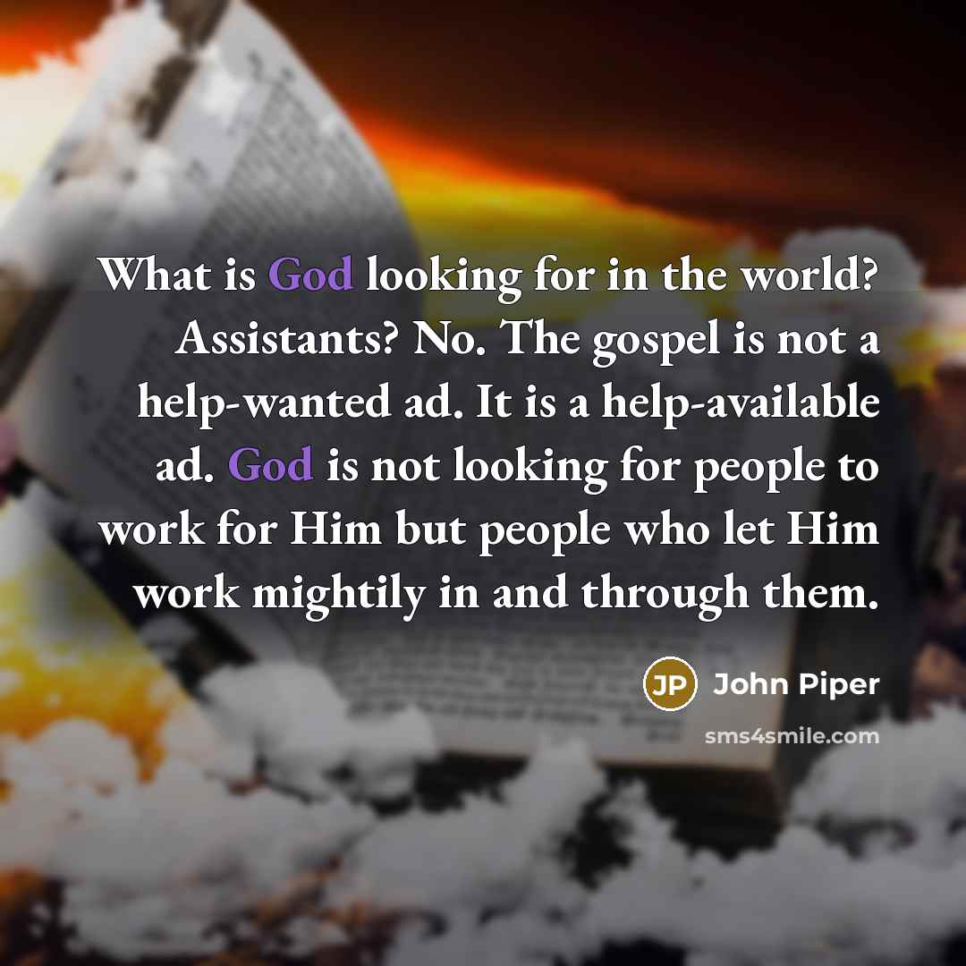 “What is God looking for in the world? Assistants? No.…” quote by John Piper