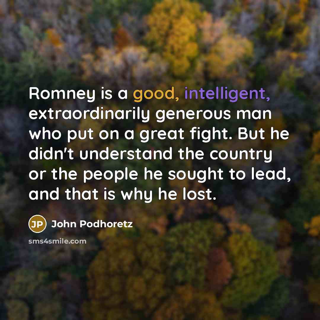 “Romney is a good, intelligent, extraordinarily generous man who put…” quote by John Podhoretz