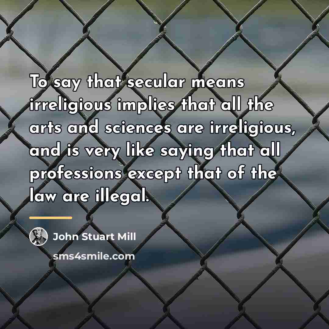 “To say that secular means irreligious implies that all the…” quote by John Stuart Mill