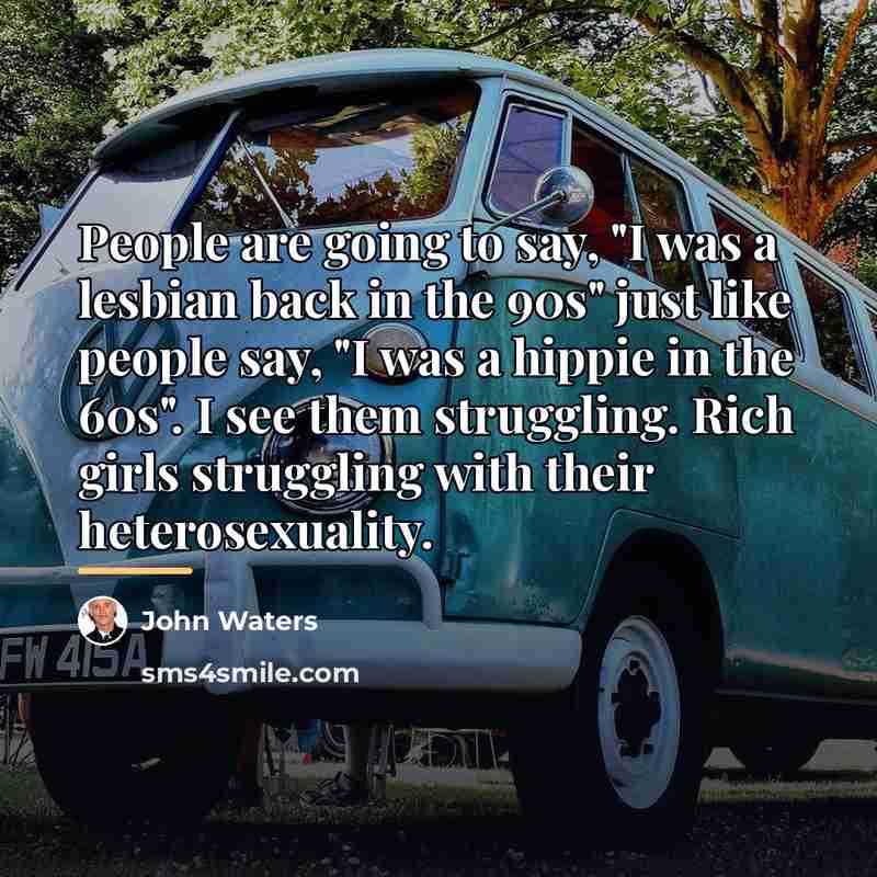 “People are going to say, "I was a lesbian back…” quote by John Waters