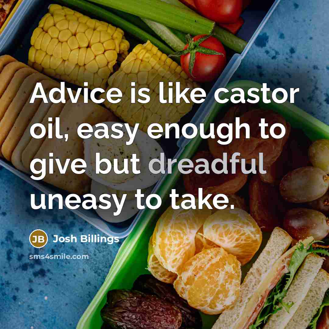 “Advice is like castor oil, easy enough to give but…” quote by Josh Billings