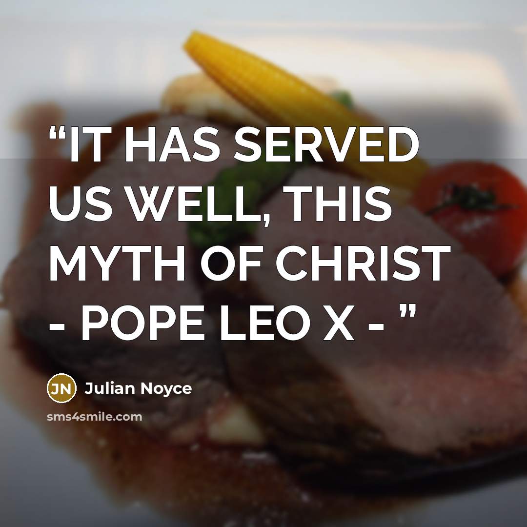 “IT HAS SERVED US WELL, THIS MYTH OF CHRIST - POPE LEO X -” quote by Julian Noyce