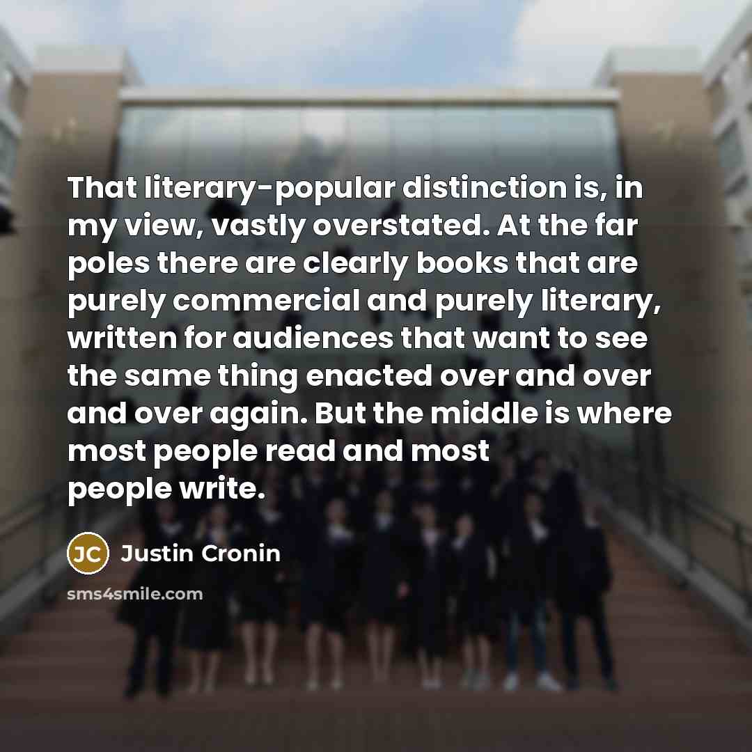 “That literary-popular distinction is, in my view, vastly overstated. At…” quote by Justin Cronin