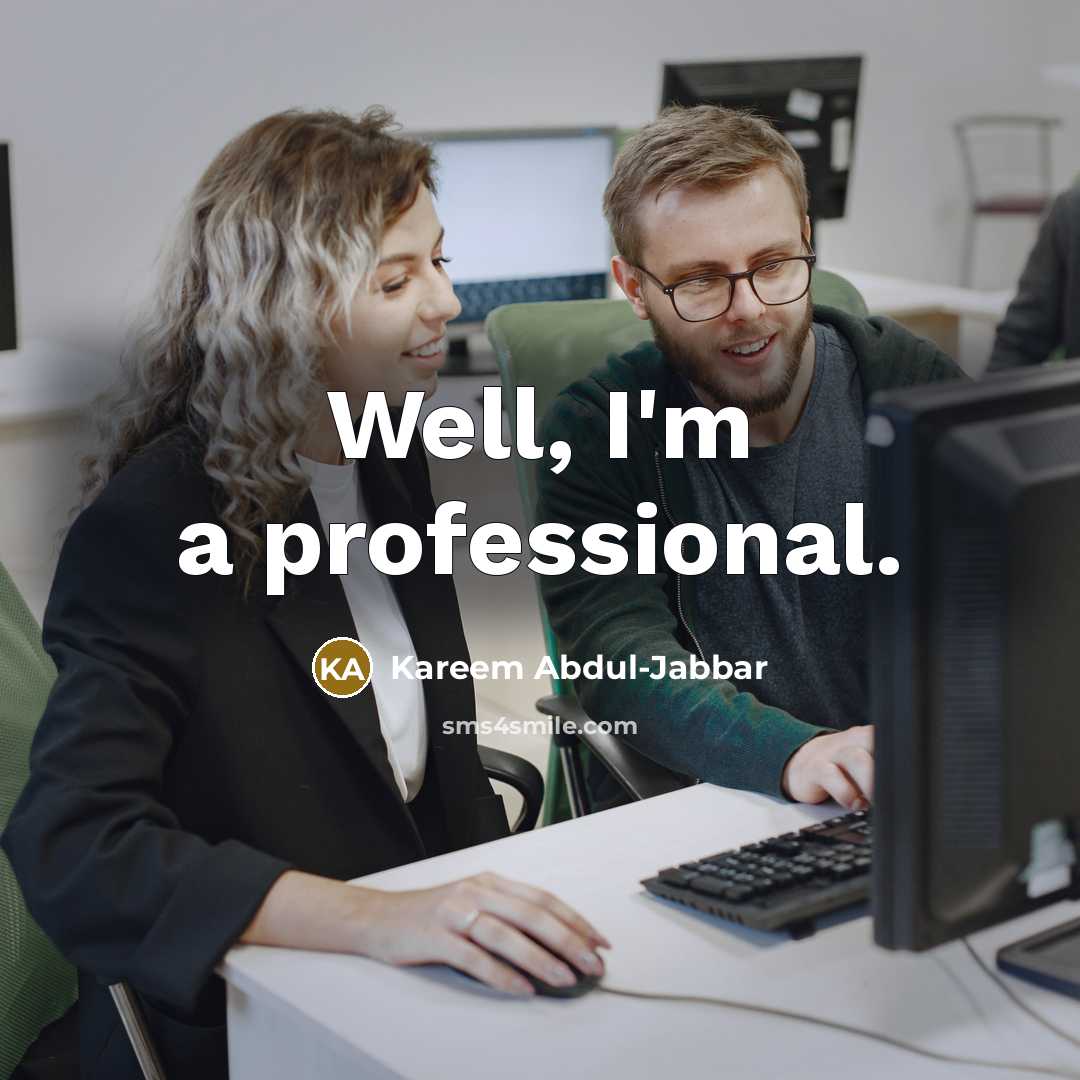 “Well, I'm a professional.…” quote by Kareem Abdul-Jabbar