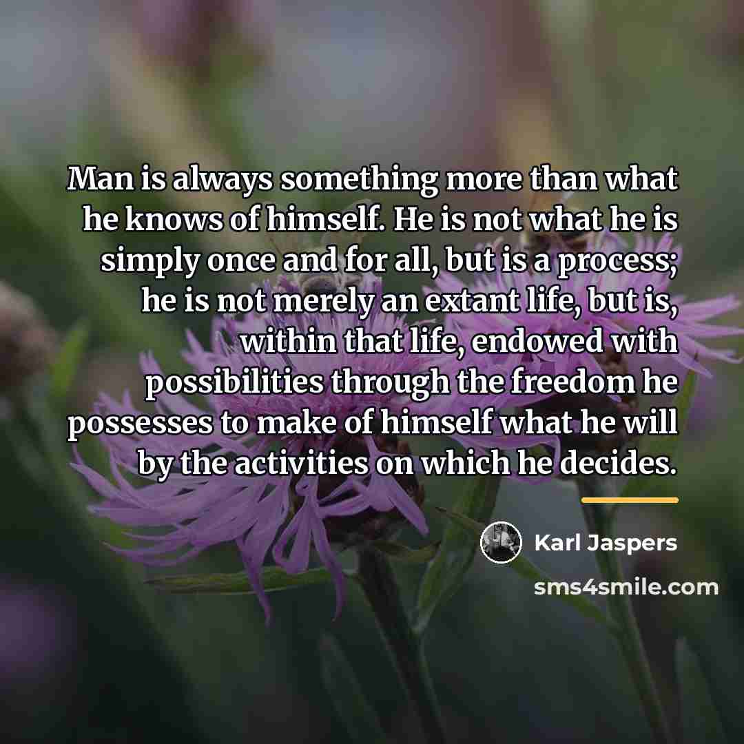 “Man is always something more than what he knows of…” quote by Karl Jaspers
