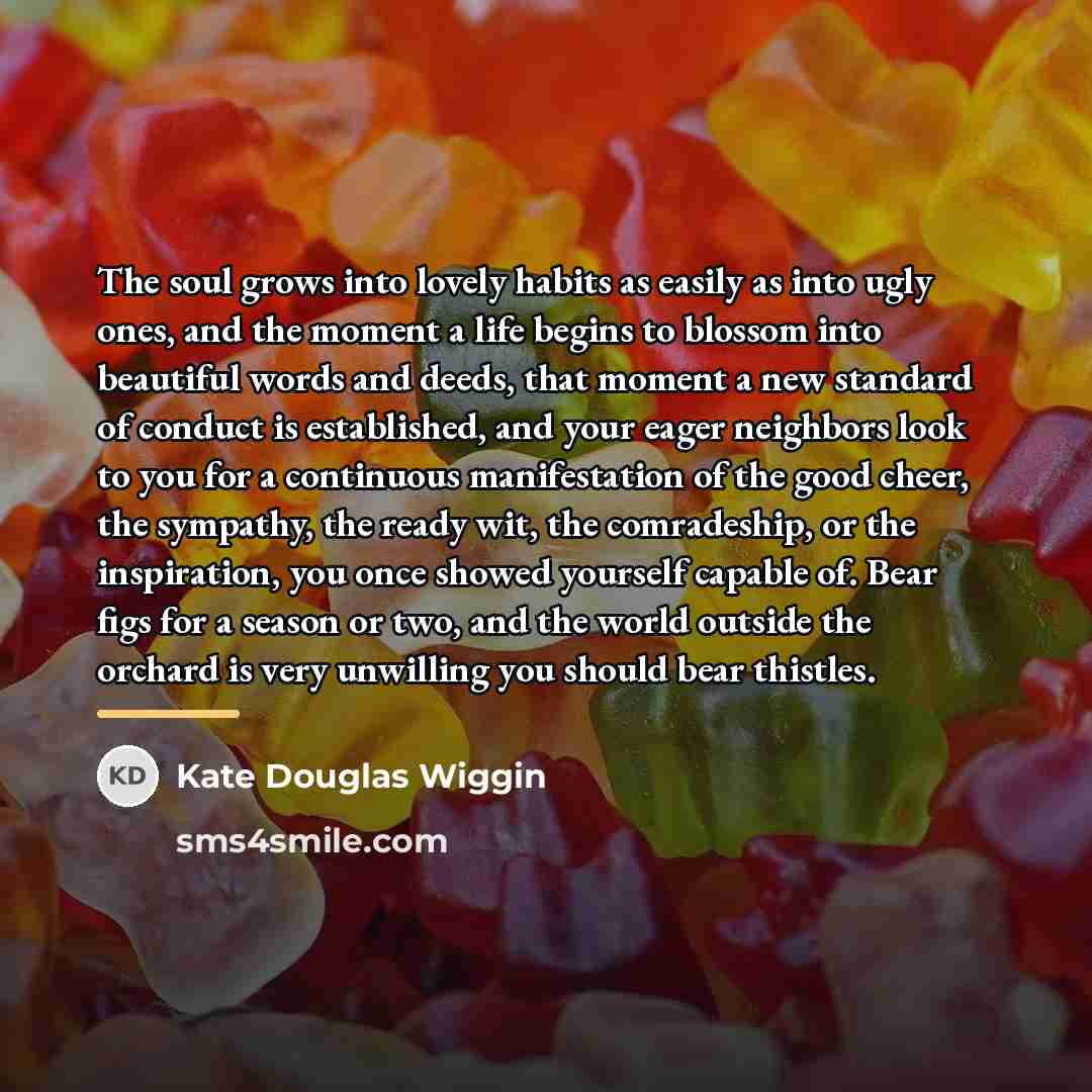 “The soul grows into lovely habits as easily as into…” quote by Kate Douglas Wiggin