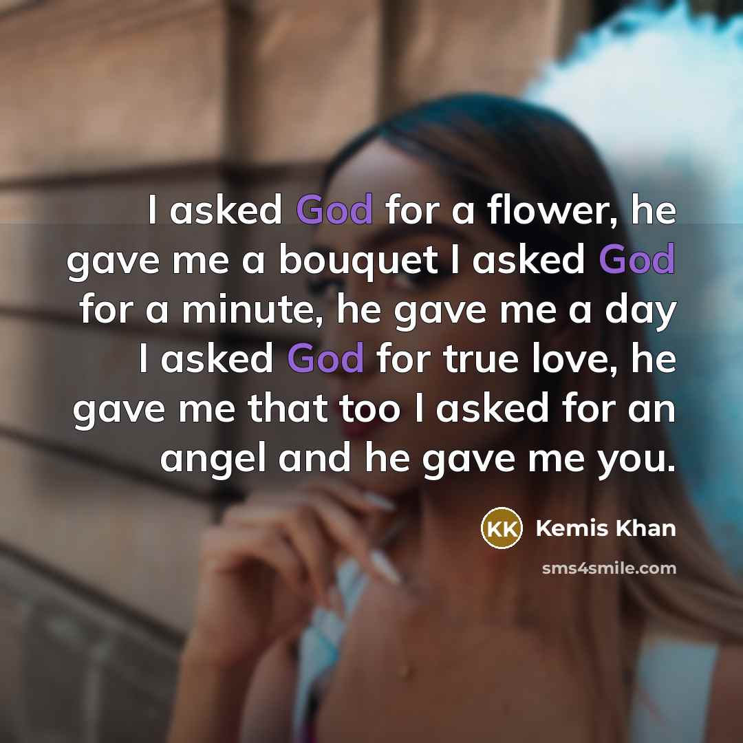 “I asked God for a flower, he gave me a…” quote by Kemis Khan