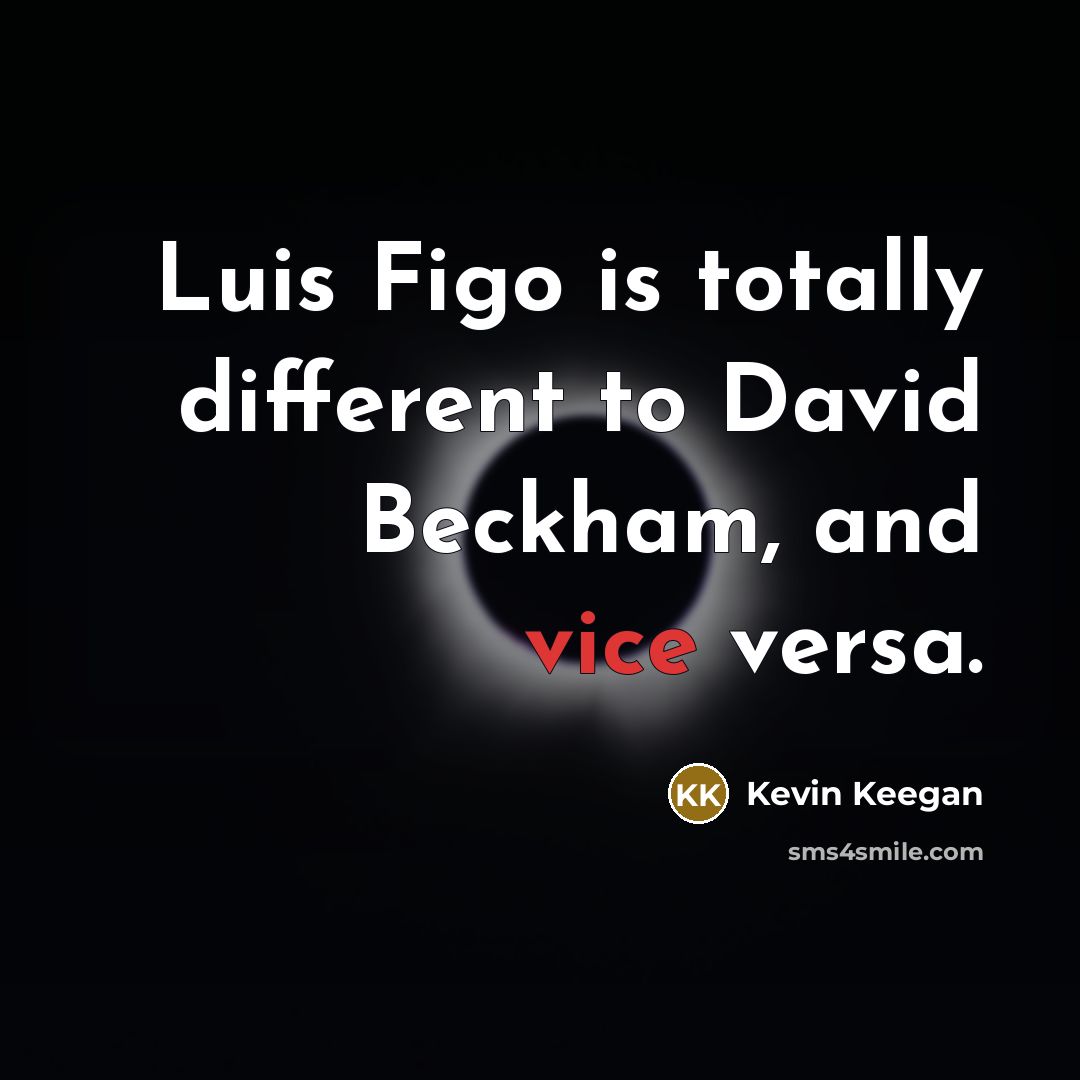 “Luis Figo is totally different to David Beckham, and vice…” quote by Kevin Keegan