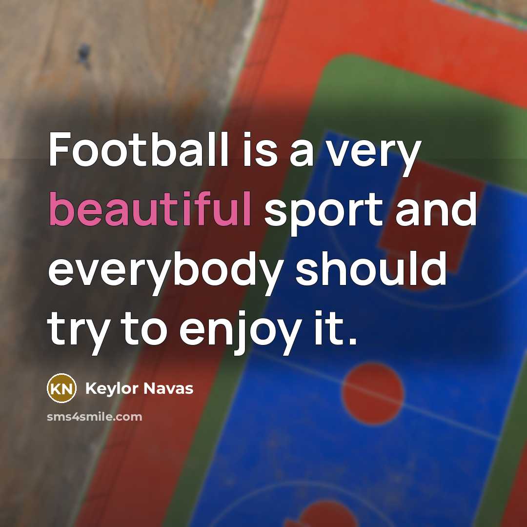 “Football is a very beautiful sport and everybody should try…” quote by Keylor Navas