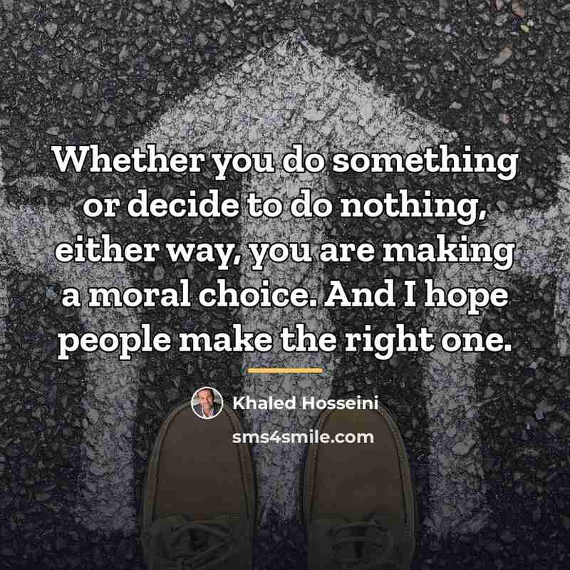 “Whether you do something or decide to do nothing, either…” quote by Khaled Hosseini
